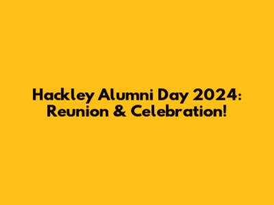 Hackley Alumni Day 2024: Reunion & Celebration!