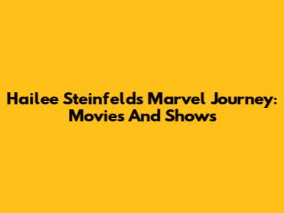 Hailee Steinfeld's Marvel Journey: Movies And Shows