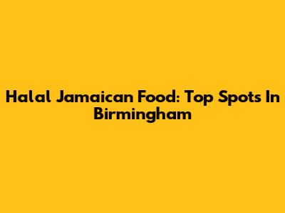 Halal Jamaican Food: Top Spots In Birmingham