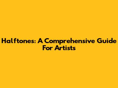 Halftones: A Comprehensive Guide For Artists