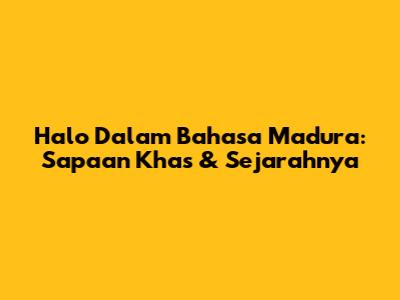 Halo Dalam Bahasa Madura: Sapaan Khas & Sejarahnya