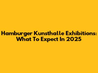 Hamburger Kunsthalle Exhibitions: What To Expect In 2025
