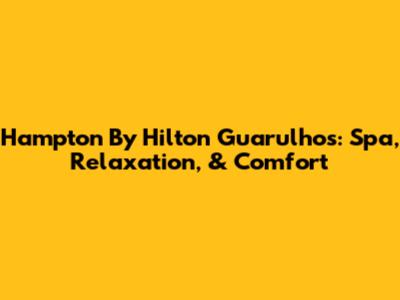 Hampton By Hilton Guarulhos: Spa, Relaxation, & Comfort