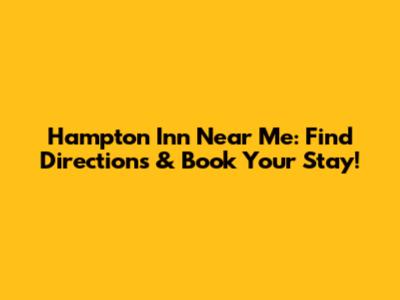 Hampton Inn Near Me: Find Directions & Book Your Stay!