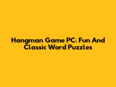 Hangman Game PC: Fun And Classic Word Puzzles