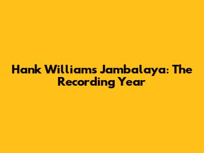 Hank Williams' "Jambalaya": The Recording Year