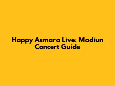 Happy Asmara Live: Madiun Concert Guide