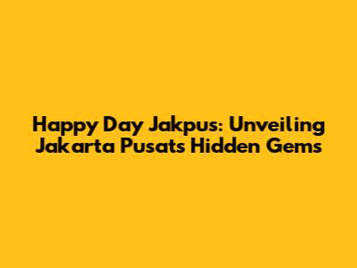 Happy Day Jakpus: Unveiling Jakarta Pusat's Hidden Gems
