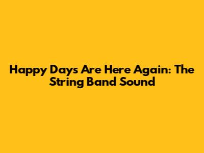Happy Days Are Here Again: The String Band Sound