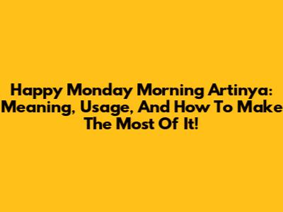 Happy Monday Morning Artinya: Meaning, Usage, And How To Make The Most Of It!
