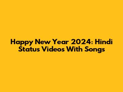 Happy New Year 2024: Hindi Status Videos With Songs