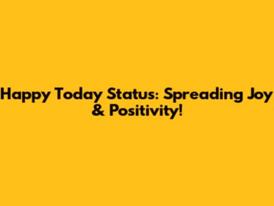 Happy Today Status: Spreading Joy & Positivity!