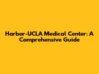 Harbor-UCLA Medical Center: A Comprehensive Guide