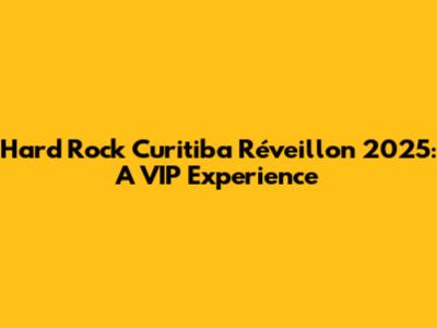 Hard Rock Curitiba Réveillon 2025: A VIP Experience