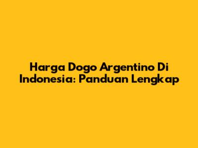 Harga Dogo Argentino Di Indonesia: Panduan Lengkap