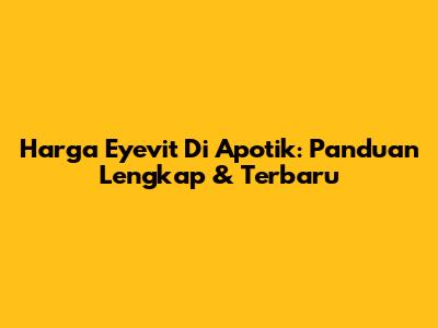 Harga Eyevit Di Apotik: Panduan Lengkap & Terbaru