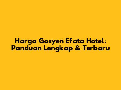 Harga Gosyen Efata Hotel: Panduan Lengkap & Terbaru