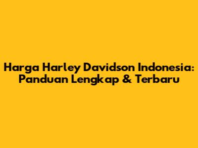 Harga Harley Davidson Indonesia: Panduan Lengkap & Terbaru