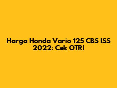 Harga Honda Vario 125 CBS ISS 2022: Cek OTR!