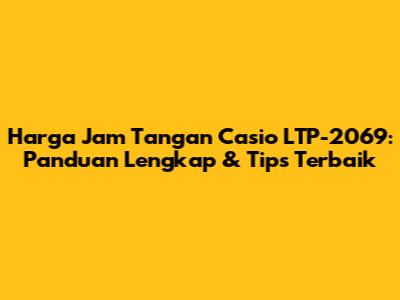 Harga Jam Tangan Casio LTP-2069: Panduan Lengkap & Tips Terbaik