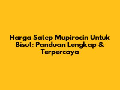 Harga Salep Mupirocin Untuk Bisul: Panduan Lengkap & Terpercaya