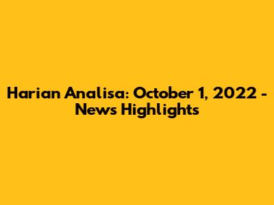 Harian Analisa: October 1, 2022 - News Highlights