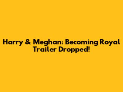 Harry & Meghan: Becoming Royal Trailer Dropped!