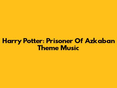 Harry Potter: Prisoner Of Azkaban Theme Music