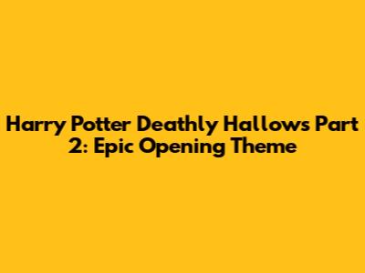 Harry Potter Deathly Hallows Part 2: Epic Opening Theme