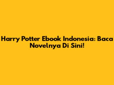 Harry Potter Ebook Indonesia: Baca Novelnya Di Sini!