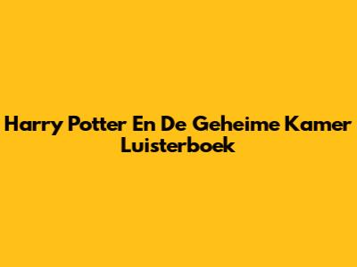 Harry Potter En De Geheime Kamer Luisterboek