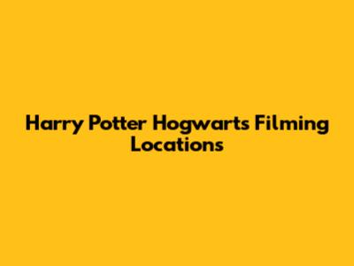 Harry Potter Hogwarts Filming Locations