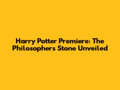 Harry Potter Premiere: The Philosopher's Stone Unveiled