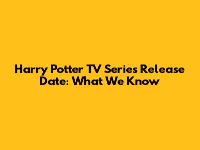 Harry Potter TV Series Release Date: What We Know