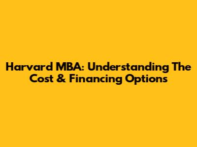 Harvard MBA: Understanding The Cost & Financing Options