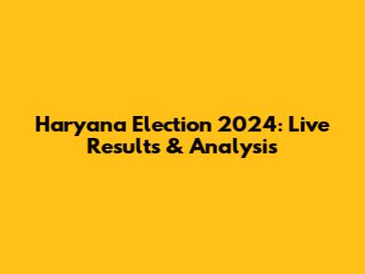 Haryana Election 2024: Live Results & Analysis