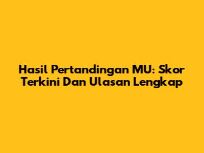 Hasil Pertandingan MU: Skor Terkini Dan Ulasan Lengkap