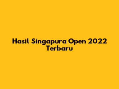 Hasil Singapura Open 2022 Terbaru