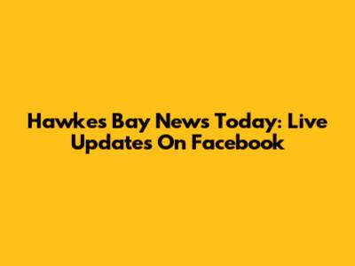 Hawke's Bay News Today: Live Updates On Facebook