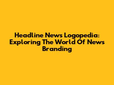 Headline News Logopedia: Exploring The World Of News Branding