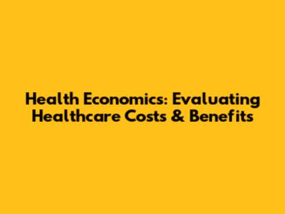 Health Economics: Evaluating Healthcare Costs & Benefits