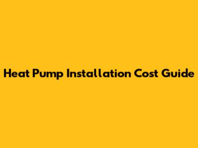 Heat Pump Installation Cost Guide