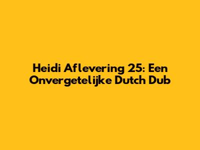Heidi Aflevering 25: Een Onvergetelijke Dutch Dub