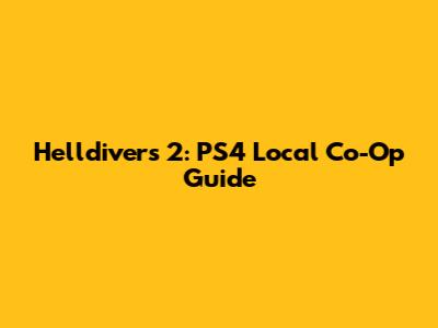 Helldivers 2: PS4 Local Co-Op Guide