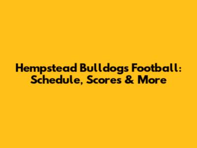 Hempstead Bulldogs Football: Schedule, Scores & More