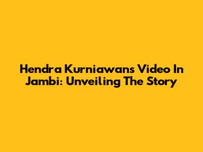 Hendra Kurniawan's Video In Jambi: Unveiling The Story