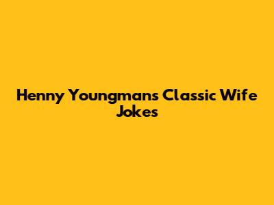 Henny Youngman's Classic Wife Jokes