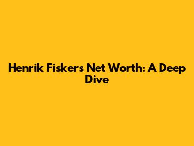 Henrik Fisker's Net Worth: A Deep Dive