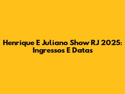 Henrique E Juliano Show RJ 2025: Ingressos E Datas