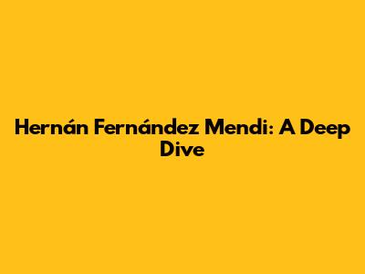 Hernán Fernández Mendi: A Deep Dive